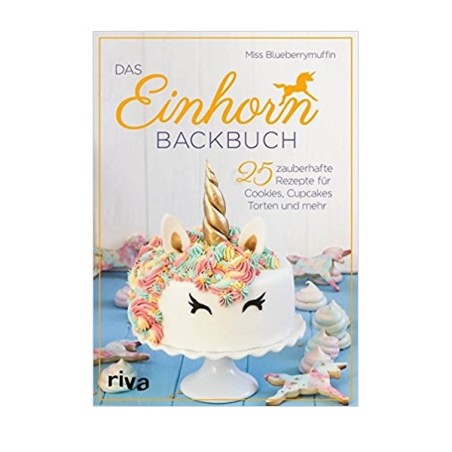 Das Einhorn Backbuch - 25 zauberhafte Rezepte für Cookies, Cupcakes, Torten und mehr