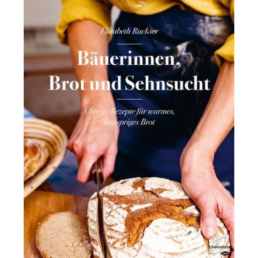 Bäuerinnen, Brot und Sehnsucht; 50 Rezepte für Brot Elisabeth Ruckser BZ-32801773