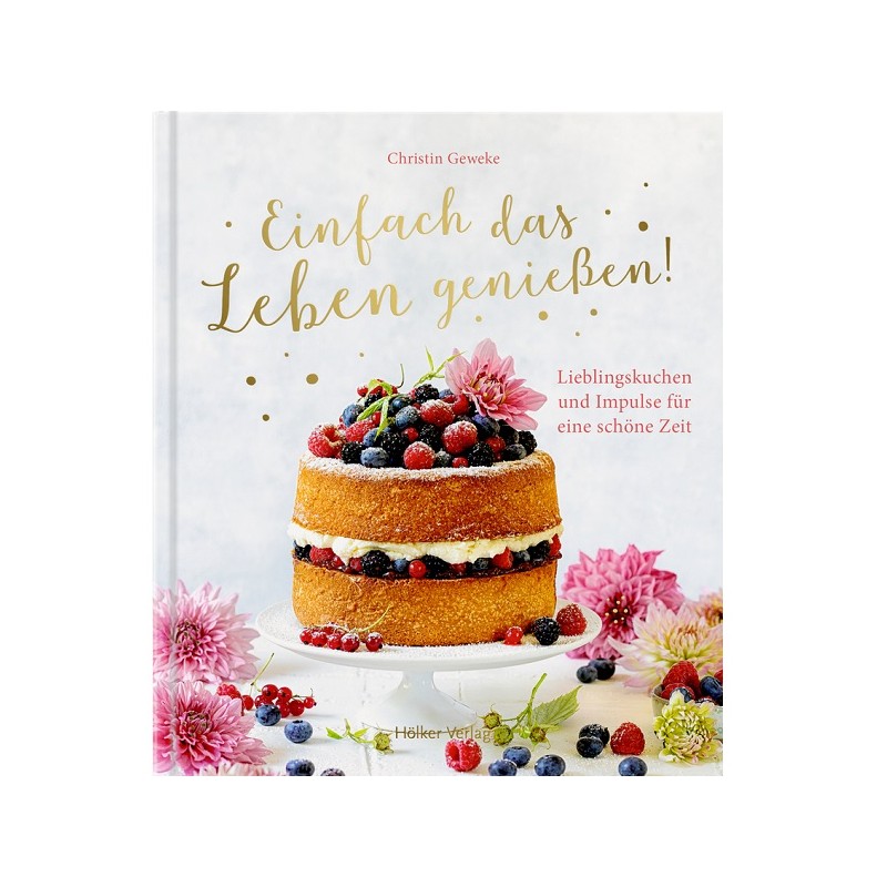 Einfach das Leben geniessen - Backbuch für Glücksmomente von Christin Geweke (German)