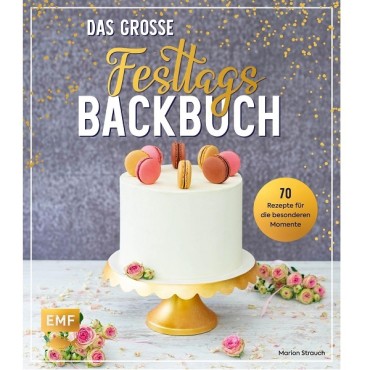 Backen für Festtage - Saisonales Backen - Grosse Festtags Backbuch