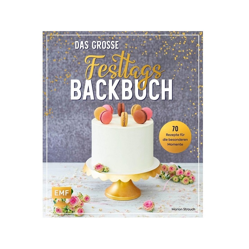 Das grosse Festtags-Backbuch - 70 Rezepte für die besonderen Momente
