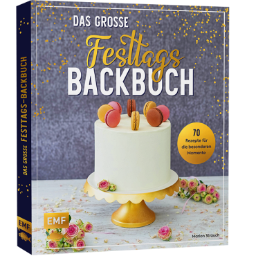 Backen für Festtage - Saisonales Backen - Grosse Festtags Backbuch