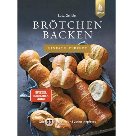 Lutz Geissler Brotbackbuch - Brötchen Backen  einfach Perfekt - Mit 99 Rezepten und vielen Stepfotos