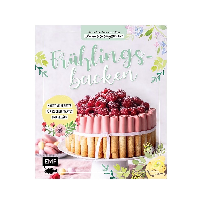 Frühlingsbacken - Kreative Rezepte für Kuchen, Tartes und Gebäck von Emma Friedrichs