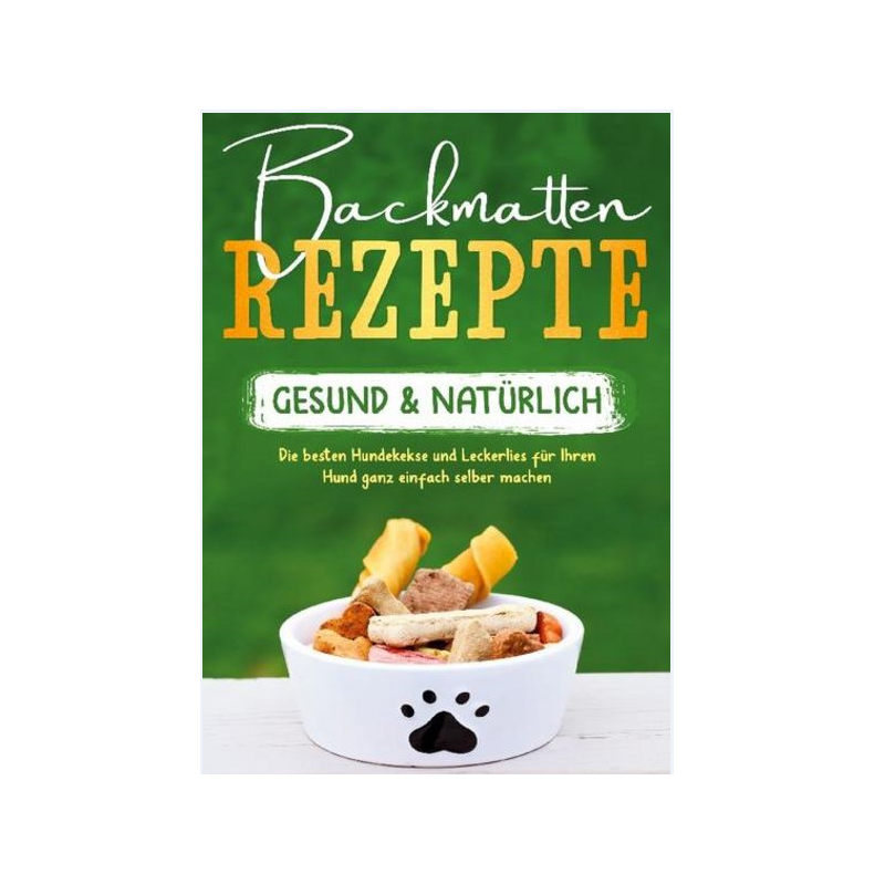 Backmatten Rezepte - gesund & natürlich Hunde Backbuch von Maria Clemens